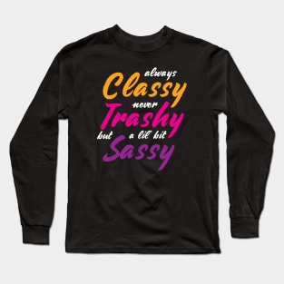 Cute Funny Always Classy Never Trashy Long Sleeve T-Shirt